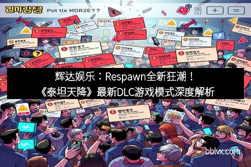 辉达娱乐：Respawn全新狂潮！《泰坦天降》最新DLC游戏模式深度解析